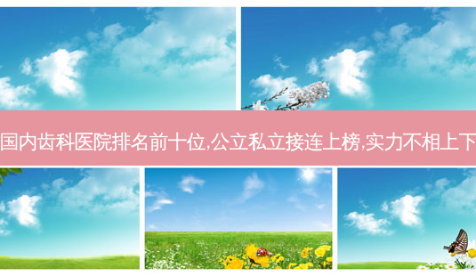 国内齿科医院排名前十位,公立私立接连上榜,实力不相上下-第1张图片-容颜志 - 专注变美资讯 国内齿科医院排名前十位,公立私立接连上榜,实力不相上下-第1张图片-容颜志 - 专注变美资讯