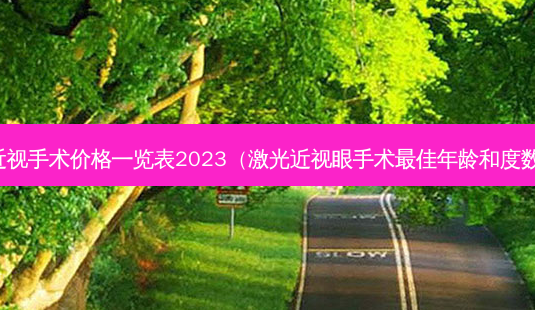 近视手术价格一览表2023（激光近视眼手术佳年龄和度数）-第1张图片-容颜志 - 专注变美资讯