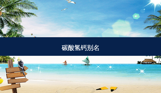 碳酸氢钙别名-第1张图片-容颜志 - 专注变美资讯