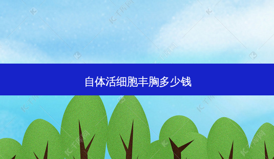 自体活细胞丰胸多少钱-第1张图片-容颜志 - 专注变美资讯 自体活细胞丰胸多少钱-第1张图片-容颜志 - 专注变美资讯