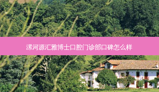 漯河源汇雅博士口腔门诊部口碑怎么样-第1张图片-容颜志 - 专注变美资讯 漯河源汇雅博士口腔门诊部口碑怎么样-第1张图片-容颜志 - 专注变美资讯