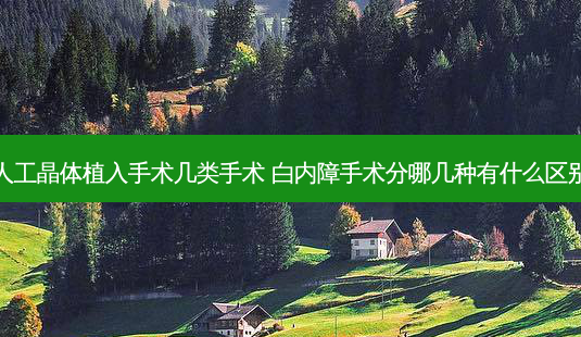 人工晶体植入手术几类手术 白内障手术分哪几种有什么区别-第1张图片-容颜志 - 专注变美资讯 人工晶体植入手术几类手术 白内障手术分哪几种有什么区别-第1张图片-容颜志 - 专注变美资讯