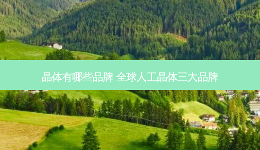 晶体有哪些品牌 全球人工晶体三大品牌-第1张图片-容颜志 - 专注变美资讯 晶体有哪些品牌 全球人工晶体三大品牌-第1张图片-容颜志 - 专注变美资讯