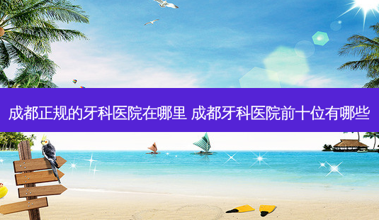 成都正规的牙科医院在哪里 成都牙科医院前十位有哪些-第1张图片-容颜志 - 专注变美资讯 成都正规的牙科医院在哪里 成都牙科医院前十位有哪些-第1张图片-容颜志 - 专注变美资讯