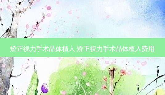 矫正视力手术晶体植入 矫正视力手术晶体植入费用-第1张图片-容颜志 - 专注变美资讯 矫正视力手术晶体植入 矫正视力手术晶体植入费用-第1张图片-容颜志 - 专注变美资讯