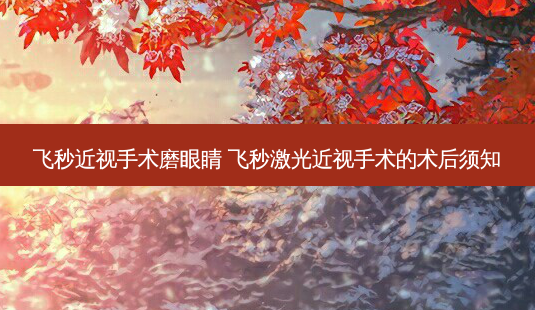 飞秒近视手术磨眼睛 飞秒激光近视手术的术后须知-第1张图片-容颜志 - 专注变美资讯 飞秒近视手术磨眼睛 飞秒激光近视手术的术后须知-第1张图片-容颜志 - 专注变美资讯