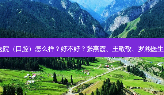 深圳鹏程医院(口腔)怎么样?好不好?张燕霞、王敬敬、罗熙医生技术不错!-第1张图片-容颜志 - 专注变美资讯 深圳鹏程医院(口腔)怎么样?好不好?张燕霞、王敬敬、罗熙医生技术不错!-第1张图片-容颜志 - 专注变美资讯