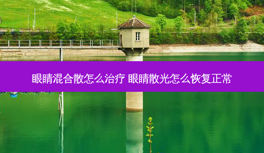 眼睛混合散怎么 眼睛散光怎么恢复正常-第1张图片-容颜志 - 专注变美资讯 眼睛混合散怎么 眼睛散光怎么恢复正常-第1张图片-容颜志 - 专注变美资讯