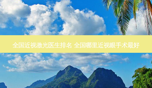 全国近视激光医生排名 全国哪里近视眼手术好-第1张图片-容颜志 - 专注变美资讯 全国近视激光医生排名 全国哪里近视眼手术好-第1张图片-容颜志 - 专注变美资讯