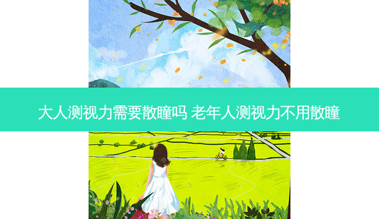 大人测视力需要散瞳吗 老年人测视力不用散瞳-第1张图片-容颜志 - 专注变美资讯 大人测视力需要散瞳吗 老年人测视力不用散瞳-第1张图片-容颜志 - 专注变美资讯