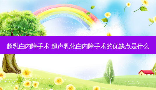 超乳白内障手术 超声乳化白内障手术的优缺点是什么-第1张图片-容颜志 - 专注变美资讯 超乳白内障手术 超声乳化白内障手术的优缺点是什么-第1张图片-容颜志 - 专注变美资讯