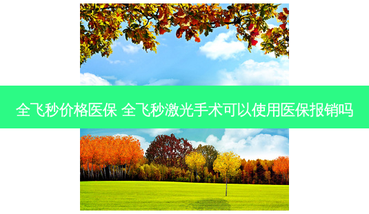 全飞秒价格医保 全飞秒激光手术可以使用医保报销吗-第1张图片-容颜志 - 专注变美资讯 全飞秒价格医保 全飞秒激光手术可以使用医保报销吗-第1张图片-容颜志 - 专注变美资讯