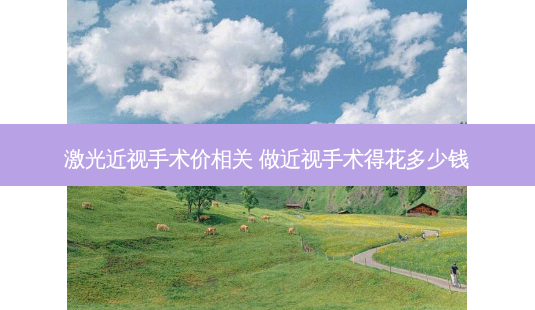 激光近视手术价相关 做近视手术得花多少钱-第1张图片-容颜志 - 专注变美资讯 激光近视手术价相关 做近视手术得花多少钱-第1张图片-容颜志 - 专注变美资讯