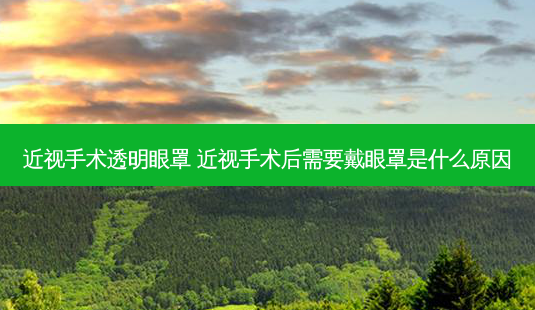 近视手术透明眼罩 近视手术后需要戴眼罩是什么原因-第1张图片-容颜志 - 专注变美资讯 近视手术透明眼罩 近视手术后需要戴眼罩是什么原因-第1张图片-容颜志 - 专注变美资讯
