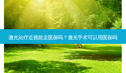 激光近视能走医保吗?激光手术可以用医保吗-第1张图片-容颜志 - 专注变美资讯 激光近视能走医保吗?激光手术可以用医保吗-第1张图片-容颜志 - 专注变美资讯