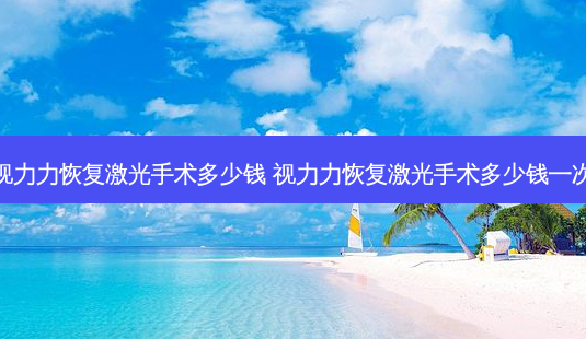 视力力恢复激光手术多少钱 视力力恢复激光手术多少钱一次-第1张图片-容颜志 - 专注变美资讯 视力力恢复激光手术多少钱 视力力恢复激光手术多少钱一次-第1张图片-容颜志 - 专注变美资讯