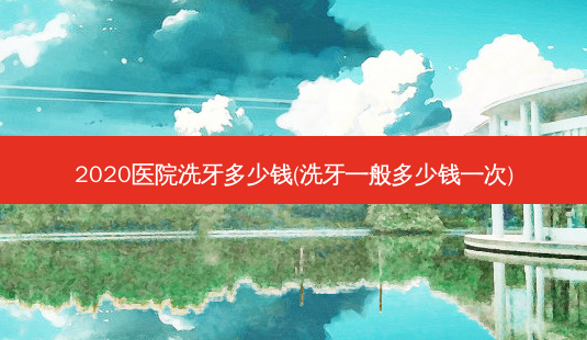 2020医院洗牙多少钱(洗牙一般多少钱一次)-第1张图片-容颜志 - 专注变美资讯 2020医院洗牙多少钱(洗牙一般多少钱一次)-第1张图片-容颜志 - 专注变美资讯