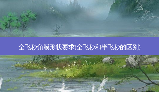 全飞秒角膜形状要求(全飞秒和半飞秒的区别)-第1张图片-容颜志 - 专注变美资讯 全飞秒角膜形状要求(全飞秒和半飞秒的区别)-第1张图片-容颜志 - 专注变美资讯