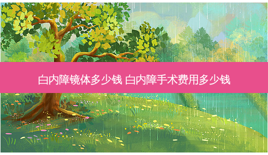 白内障镜体多少钱 白内障手术费用多少钱-第1张图片-容颜志 - 专注变美资讯 白内障镜体多少钱 白内障手术费用多少钱-第1张图片-容颜志 - 专注变美资讯