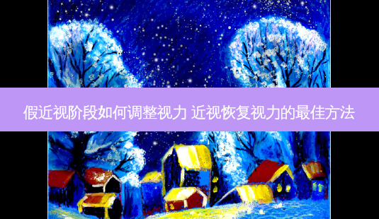 假近视阶段如何调整视力 近视恢复视力的佳 *** -第1张图片-容颜志 - 专注变美资讯 假近视阶段如何调整视力 近视恢复视力的佳 *** -第1张图片-容颜志 - 专注变美资讯