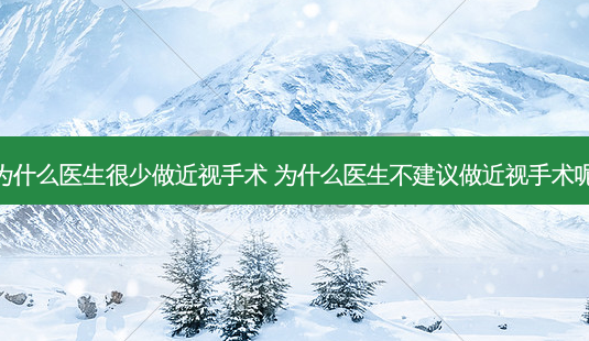 为什么医生很少做近视手术 为什么医生不建议做近视手术呢-第1张图片-容颜志 - 专注变美资讯 为什么医生很少做近视手术 为什么医生不建议做近视手术呢-第1张图片-容颜志 - 专注变美资讯