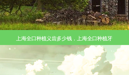 上海全口种植义齿多少钱,上海全口种植牙-第1张图片-容颜志 - 专注变美资讯 上海全口种植义齿多少钱,上海全口种植牙-第1张图片-容颜志 - 专注变美资讯