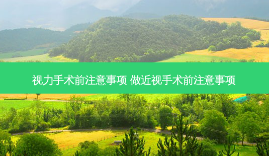 视力手术前注意事项 做近视手术前注意事项-第1张图片-容颜志 - 专注变美资讯 视力手术前注意事项 做近视手术前注意事项-第1张图片-容颜志 - 专注变美资讯