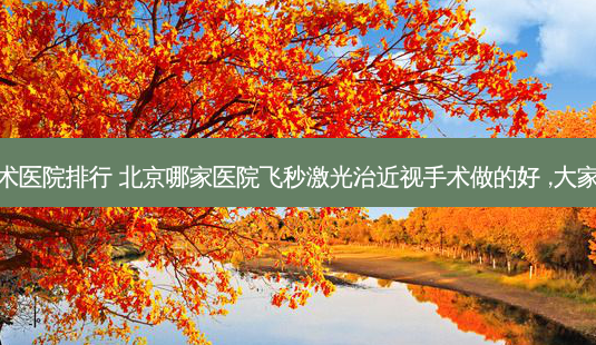 北京激光手术医院排行 北京哪家医院飞秒激光治近视手术做的好 ,大家告诉我下啊-第1张图片-容颜志 - 专注变美资讯 北京激光手术医院排行 北京哪家医院飞秒激光治近视手术做的好 ,大家告诉我下啊-第1张图片-容颜志 - 专注变美资讯