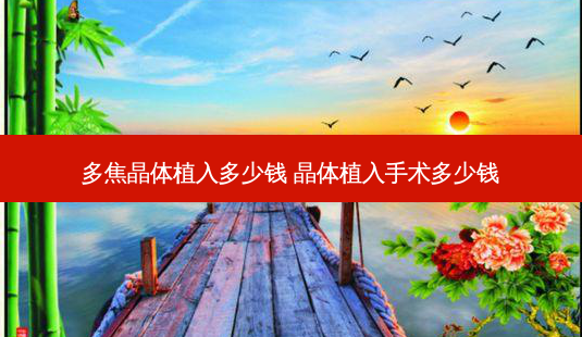 多焦晶体植入多少钱 晶体植入手术多少钱-第1张图片-容颜志 - 专注变美资讯 多焦晶体植入多少钱 晶体植入手术多少钱-第1张图片-容颜志 - 专注变美资讯