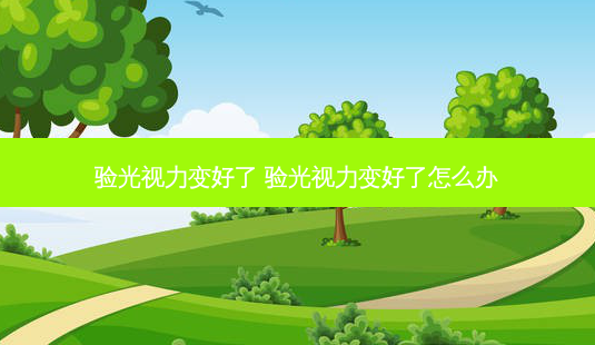 验光视力变好了 验光视力变好了怎么办-第1张图片-容颜志 - 专注变美资讯 验光视力变好了 验光视力变好了怎么办-第1张图片-容颜志 - 专注变美资讯