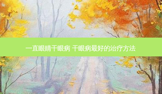 一直眼睛干眼病 干眼病好的 *** -第1张图片-容颜志 - 专注变美资讯 一直眼睛干眼病 干眼病好的 *** -第1张图片-容颜志 - 专注变美资讯