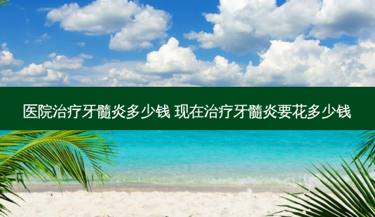 医院牙髓炎多少钱 现在牙髓炎要花多少钱-第1张图片-容颜志 - 专注变美资讯 医院牙髓炎多少钱 现在牙髓炎要花多少钱-第1张图片-容颜志 - 专注变美资讯