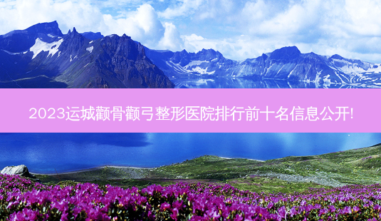 2023运城颧骨颧弓整形医院排行前十名信息公开!-第1张图片-容颜志 - 专注变美资讯 2023运城颧骨颧弓整形医院排行前十名信息公开!-第1张图片-容颜志 - 专注变美资讯
