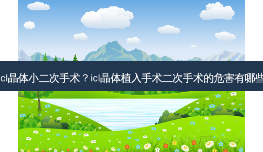 icl晶体小二次手术?icl晶体植入手术二次手术的危害有哪些-第1张图片-容颜志 - 专注变美资讯 icl晶体小二次手术?icl晶体植入手术二次手术的危害有哪些-第1张图片-容颜志 - 专注变美资讯