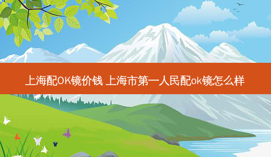 上海配OK镜价钱 上海市第一人民配ok镜怎么样-第1张图片-容颜志 - 专注变美资讯 上海配OK镜价钱 上海市第一人民配ok镜怎么样-第1张图片-容颜志 - 专注变美资讯