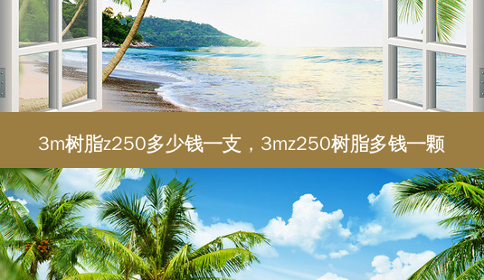 3m树脂z250多少钱一支,3mz250树脂多钱一颗-第1张图片-容颜志 - 专注变美资讯 3m树脂z250多少钱一支,3mz250树脂多钱一颗-第1张图片-容颜志 - 专注变美资讯