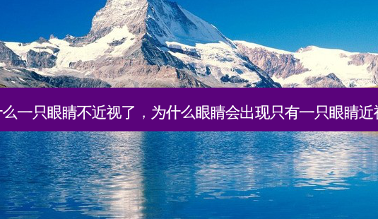 为什么一只眼睛不近视了,为什么眼睛会出现只有一只眼睛近视呢-第1张图片-容颜志 - 专注变美资讯 为什么一只眼睛不近视了,为什么眼睛会出现只有一只眼睛近视呢-第1张图片-容颜志 - 专注变美资讯