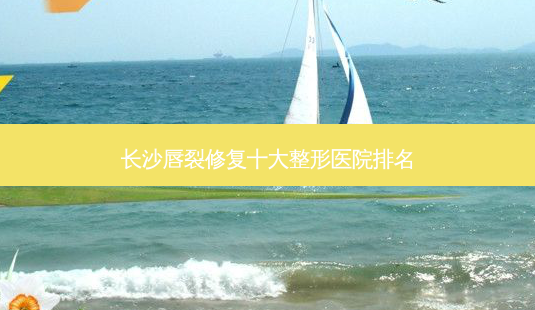 长沙唇裂修复十大整形医院排名-第1张图片-容颜志 - 专注变美资讯 长沙唇裂修复十大整形医院排名-第1张图片-容颜志 - 专注变美资讯