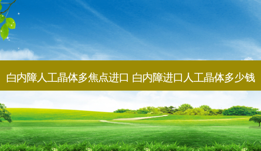 白内障人工晶体多焦点进口 白内障进口人工晶体多少钱-第1张图片-容颜志 - 专注变美资讯 白内障人工晶体多焦点进口 白内障进口人工晶体多少钱-第1张图片-容颜志 - 专注变美资讯