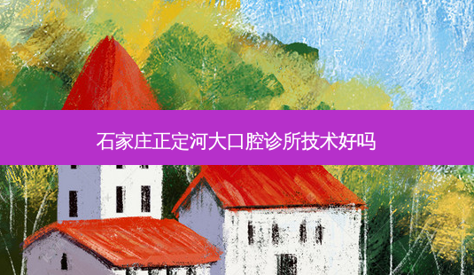 石家庄正定河大口腔诊所技术好吗-第1张图片-容颜志 - 专注变美资讯 石家庄正定河大口腔诊所技术好吗-第1张图片-容颜志 - 专注变美资讯