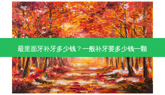 里面牙补牙多少钱?一般补牙要多少钱一颗-第1张图片-容颜志 - 专注变美资讯 里面牙补牙多少钱?一般补牙要多少钱一颗-第1张图片-容颜志 - 专注变美资讯