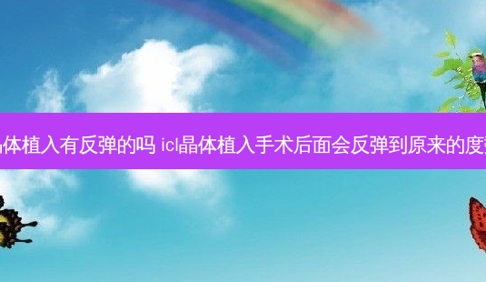 icl晶体植入有反弹的吗 icl晶体植入手术后面会反弹到原来的度数嘛-第1张图片-容颜志 - 专注变美资讯 icl晶体植入有反弹的吗 icl晶体植入手术后面会反弹到原来的度数嘛-第1张图片-容颜志 - 专注变美资讯
