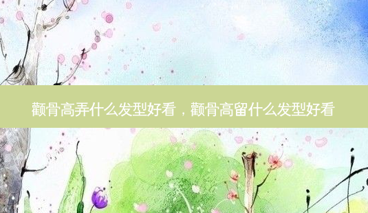 颧骨高弄什么发型好看,颧骨高留什么发型好看-第1张图片-容颜志 - 专注变美资讯 颧骨高弄什么发型好看,颧骨高留什么发型好看-第1张图片-容颜志 - 专注变美资讯