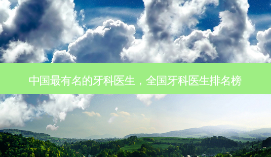 中国有名的牙科医生,全国牙科医生排名榜-第1张图片-容颜志 - 专注变美资讯 中国有名的牙科医生,全国牙科医生排名榜-第1张图片-容颜志 - 专注变美资讯