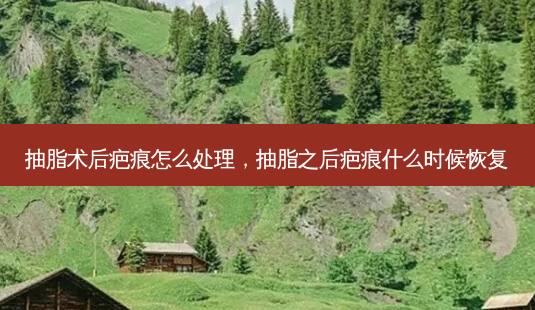 抽脂术后疤痕怎么处理,抽脂之后疤痕什么时候恢复-第1张图片-容颜志 - 专注变美资讯 抽脂术后疤痕怎么处理,抽脂之后疤痕什么时候恢复-第1张图片-容颜志 - 专注变美资讯