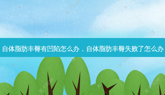 自体脂肪丰臀有凹陷怎么办,自体脂肪丰臀失败了怎么办-第1张图片-容颜志 - 专注变美资讯 自体脂肪丰臀有凹陷怎么办,自体脂肪丰臀失败了怎么办-第1张图片-容颜志 - 专注变美资讯