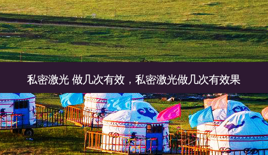 私密激光 做几次有效,私密激光做几次有效果-第1张图片-容颜志 - 专注变美资讯 私密激光 做几次有效,私密激光做几次有效果-第1张图片-容颜志 - 专注变美资讯