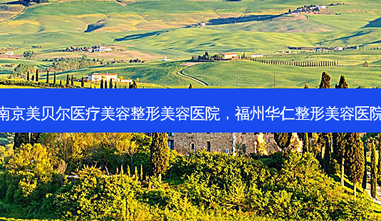南京美贝尔医疗美容整形美容医院,福州华仁整形美容医院-第1张图片-容颜志 - 专注变美资讯 南京美贝尔医疗美容整形美容医院,福州华仁整形美容医院-第1张图片-容颜志 - 专注变美资讯