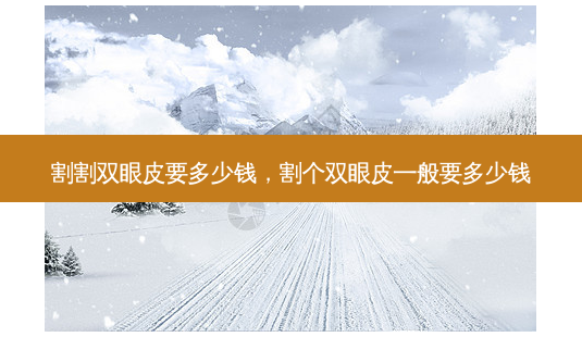 割割双眼皮要多少钱,割个双眼皮一般要多少钱-第1张图片-容颜志 - 专注变美资讯 割割双眼皮要多少钱,割个双眼皮一般要多少钱-第1张图片-容颜志 - 专注变美资讯