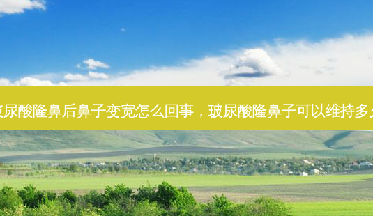 玻尿酸隆鼻后鼻子变宽怎么回事,玻尿酸隆鼻子可以维持多久-第1张图片-容颜志 - 专注变美资讯 玻尿酸隆鼻后鼻子变宽怎么回事,玻尿酸隆鼻子可以维持多久-第1张图片-容颜志 - 专注变美资讯